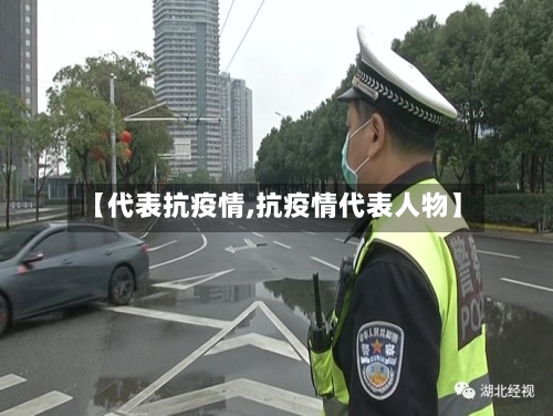 【代表抗疫情,抗疫情代表人物】