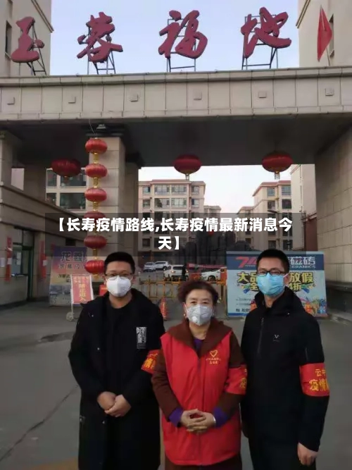 【长寿疫情路线,长寿疫情最新消息今天】-第2张图片