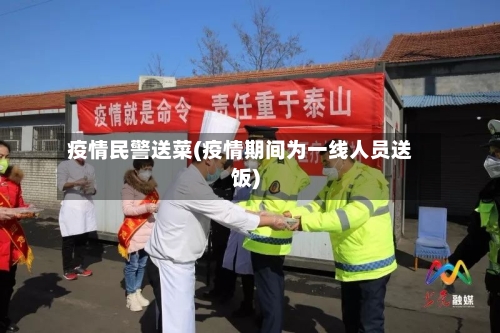 疫情民警送菜(疫情期间为一线人员送饭)-第2张图片