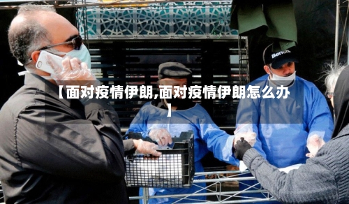 【面对疫情伊朗,面对疫情伊朗怎么办】-第2张图片