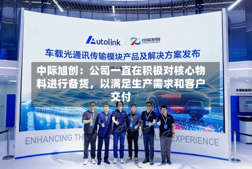 中际旭创：公司一直在积极对核心物料进行备货	，以满足生产需求和客户交付-第3张图片