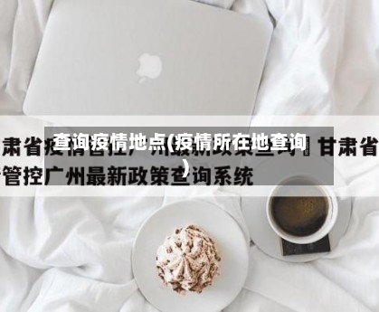 查询疫情地点(疫情所在地查询)