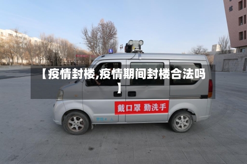 【疫情封楼,疫情期间封楼合法吗】-第2张图片