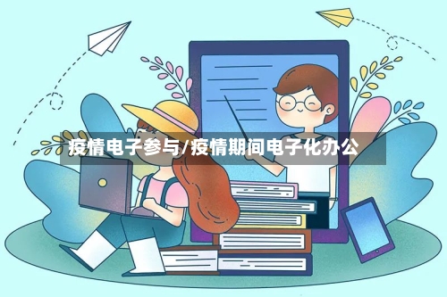 疫情电子参与/疫情期间电子化办公-第3张图片