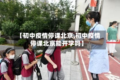 【初中疫情停课北京,初中疫情停课北京能开学吗】-第3张图片