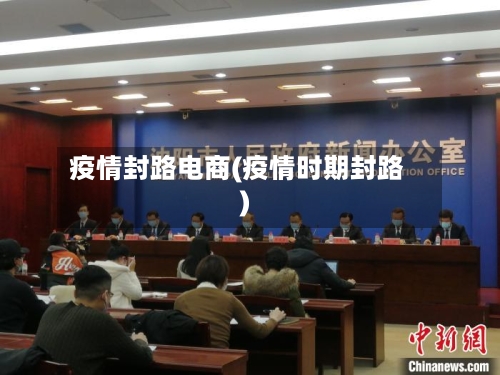 疫情封路电商(疫情时期封路)