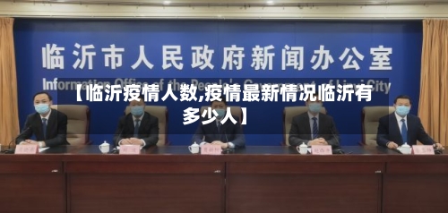 【临沂疫情人数,疫情最新情况临沂有多少人】
