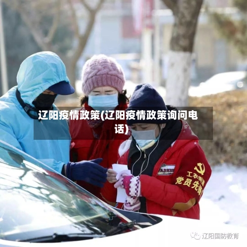 辽阳疫情政策(辽阳疫情政策询问电话)