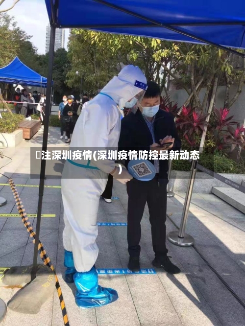 関注深圳疫情(深圳疫情防控最新动态)