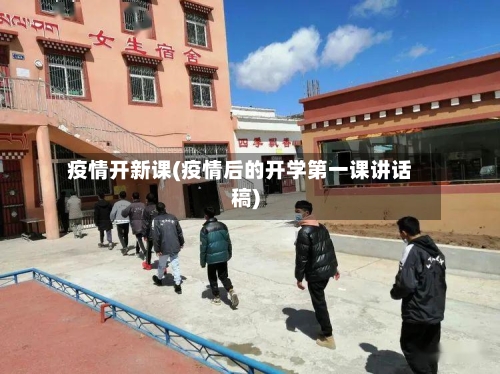 疫情开新课(疫情后的开学第一课讲话稿)