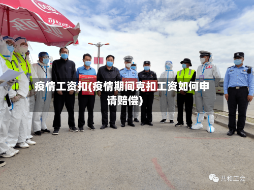 疫情工资扣(疫情期间克扣工资如何申请赔偿)