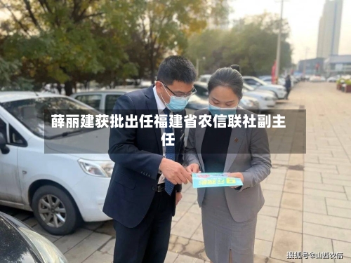 薛丽建获批出任福建省农信联社副主任