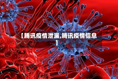 【腾讯疫情泄漏,腾讯疫情信息】