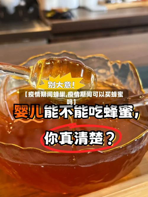 【疫情期间蜂巢,疫情期间可以买蜂蜜吗】