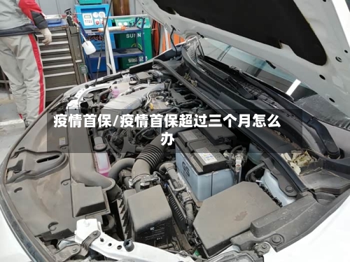 疫情首保/疫情首保超过三个月怎么办