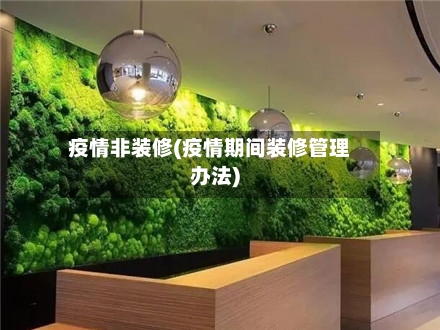 疫情非装修(疫情期间装修管理办法)