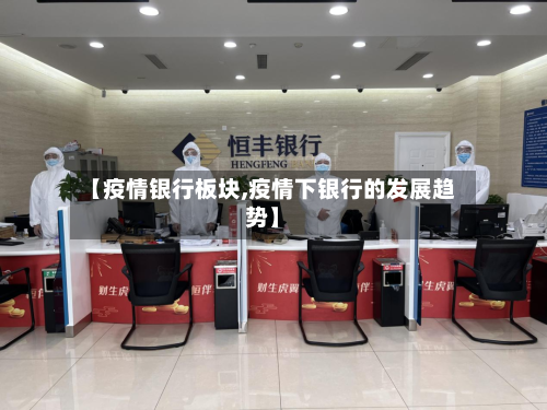 【疫情银行板块,疫情下银行的发展趋势】