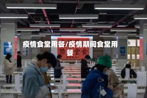 疫情食堂用餐/疫情期间食堂用餐-第2张图片