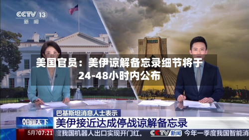 美国官员：美伊谅解备忘录细节将于24-48小时内公布