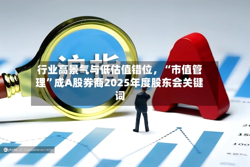 行业高景气与低估值错位，“市值管理”成A股券商2025年度股东会关键词