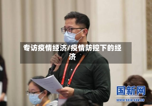 专访疫情经济/疫情防控下的经济-第2张图片