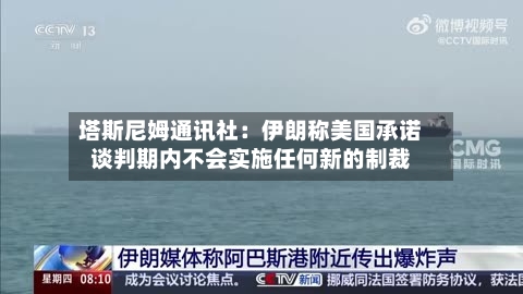塔斯尼姆通讯社:伊朗称美国承诺谈判期内不会实施任何新的制裁-第2张图片