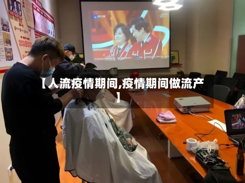 【人流疫情期间,疫情期间做流产】-第2张图片