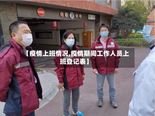 【疫情上班情况,疫情期间工作人员上班登记表】