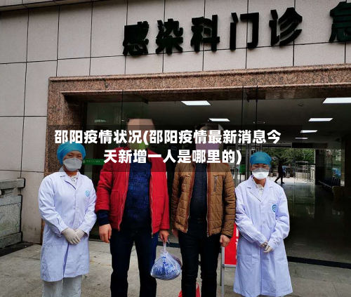 邵阳疫情状况(邵阳疫情最新消息今天新增一人是哪里的)-第3张图片