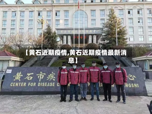 【黄石近期疫情,黄石近期疫情最新消息】