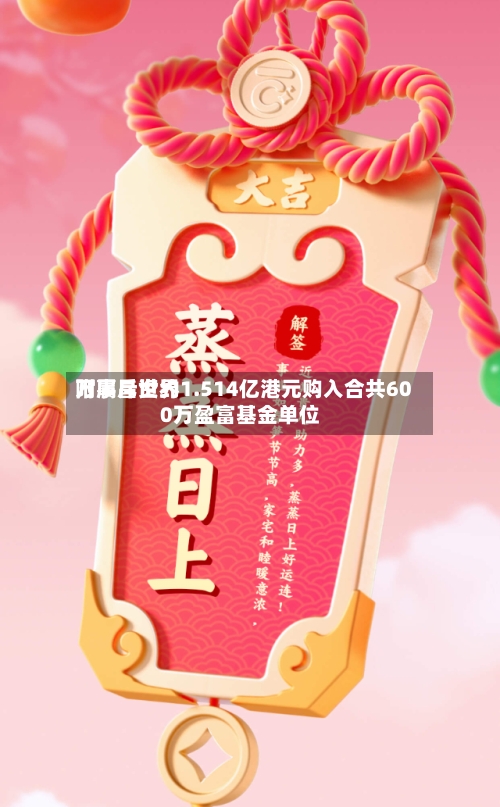 万事昌世界
附属斥资约1.514亿港元购入合共600万盈富基金单位-第2张图片