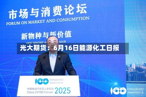 光大期货:6月16日能源化工日报-第2张图片
