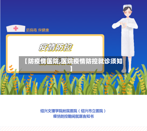 【防疫情医院,医院疫情防控就诊须知】