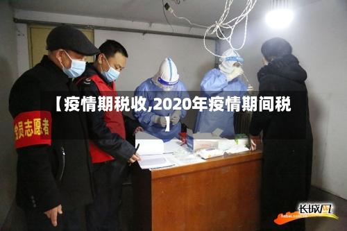【疫情期税收,2020年疫情期间税】