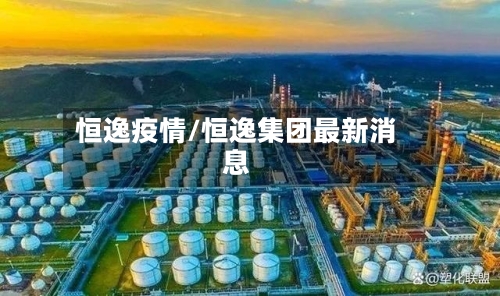 恒逸疫情/恒逸集团最新消息-第3张图片