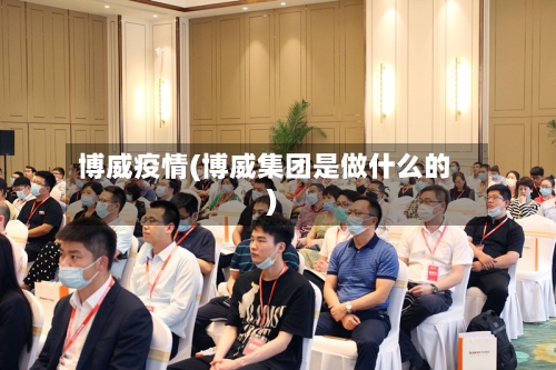 博威疫情(博威集团是做什么的)