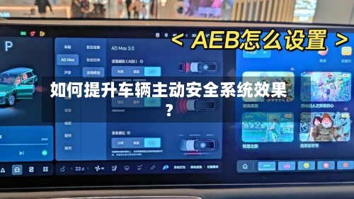 如何提升车辆主动安全系统效果？