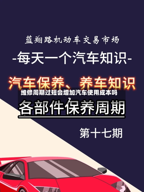 维修周期过短会增加汽车使用成本吗？