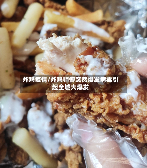 炸鸡疫情/炸鸡师傅突然爆发病毒引起全城大爆发-第2张图片