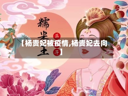 【杨贵妃被疫情,杨贵妃去向】