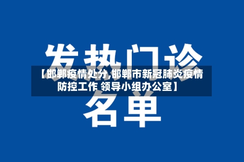 【邯郸疫情处分,邯郸市新冠肺炎疫情防控工作 领导小组办公室】-第2张图片