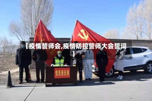 【疫情誓师会,疫情防控誓师大会誓词】