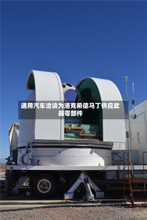 通用汽车洽谈为洛克希德马丁供应武器零部件