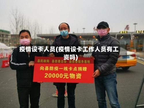 疫情设卡人员(疫情设卡工作人员有工资吗)