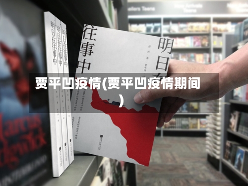 贾平凹疫情(贾平凹疫情期间)-第2张图片