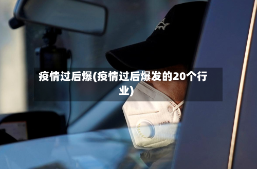 疫情过后爆(疫情过后爆发的20个行业)