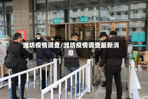 潍坊疫情调查/潍坊疫情调查最新消息
