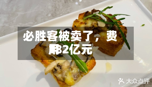 必胜客被卖了，费用182亿元