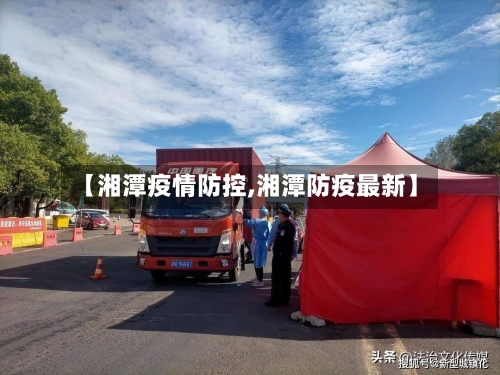 【湘潭疫情防控,湘潭防疫最新】