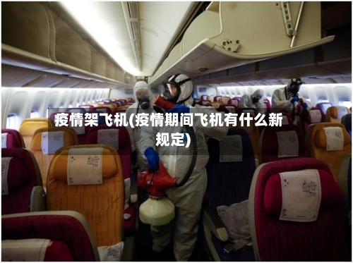 疫情架飞机(疫情期间飞机有什么新规定)-第2张图片
